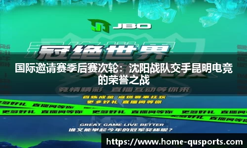 国际邀请赛季后赛次轮：沈阳战队交手昆明电竞的荣誉之战