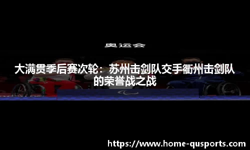 大满贯季后赛次轮：苏州击剑队交手衢州击剑队的荣誉战之战