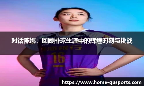 对话陈娜：回顾排球生涯中的辉煌时刻与挑战
